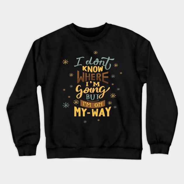 I don't Know Where I'm Going But I'm on My Way Quote Crewneck Sweatshirt by Mako Design 